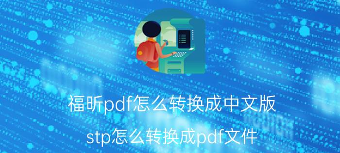 福昕pdf怎么转换成中文版 stp怎么转换成pdf文件？